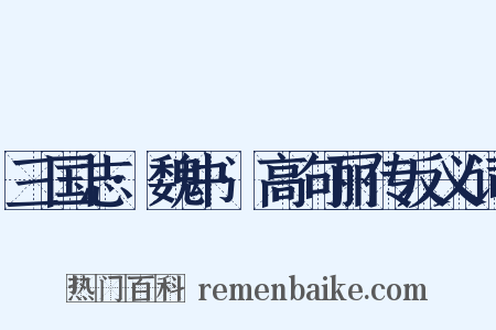 三国志·魏书·高句丽传反义词是什么意思的图片